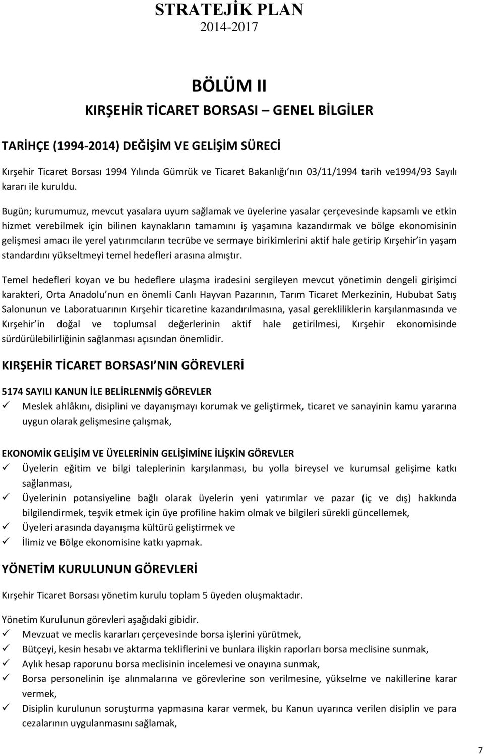 Bugün; kurumumuz, mevcut yasalara uyum sağlamak ve üyelerine yasalar çerçevesinde kapsamlı ve etkin hizmet verebilmek için bilinen kaynakların tamamını iş yaşamına kazandırmak ve bölge ekonomisinin