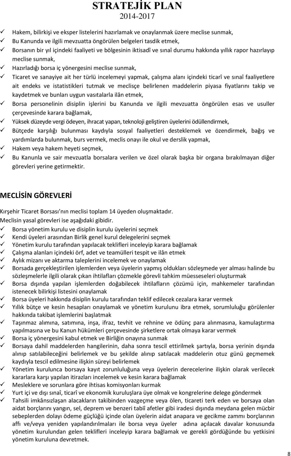 alanı içindeki ticarî ve sınaî faaliyetlere ait endeks ve istatistikleri tutmak ve meclisçe belirlenen maddelerin piyasa fiyatlarını takip ve kaydetmek ve bunları uygun vasıtalarla ilân etmek, Borsa