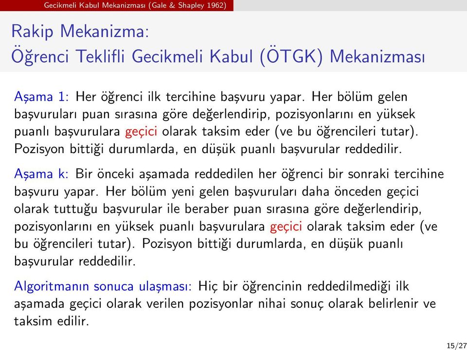 Pozisyon bittiği durumlarda, en düşük puanlı başvurular reddedilir. Aşama k: Bir önceki aşamada reddedilen her öğrenci bir sonraki tercihine başvuru yapar.