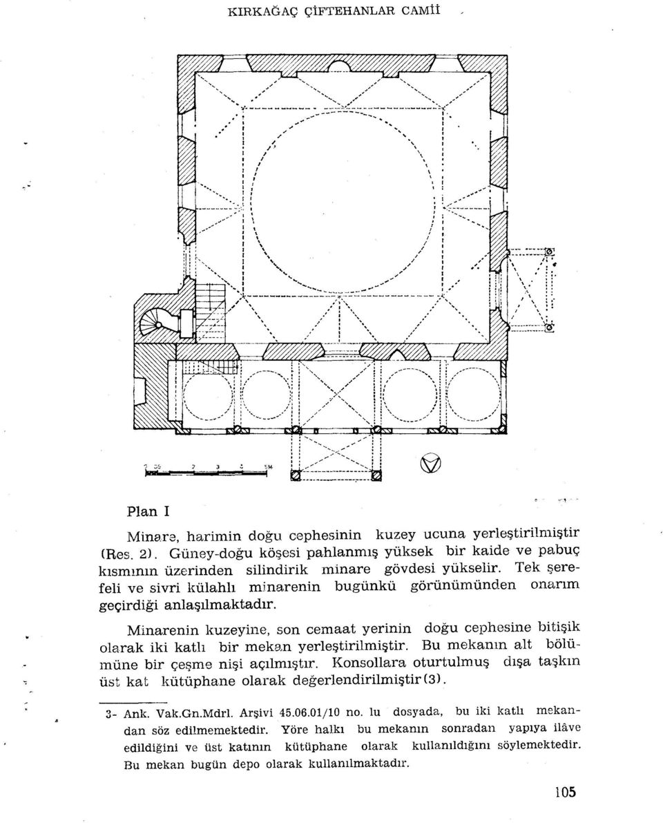 Minarenin kuzeyine, son cemaat yerinin dogu cephesine biti ik olarak iki katli bir mekan yerle tirilmi tir. Bu mekamn ait bôlûmùne bir çeçme ni i açilmiçtir. Konsollara oturtulmus.