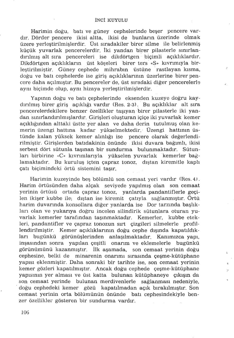 Dikdôrtgen açikliklarm ûst kôçeleri birer ters «S» kivnmiyla birlestirilmistir. Gùney cephede mihrabm ùstùne rastlayan kisma, dogu ve bâti cephelerde ise giris.