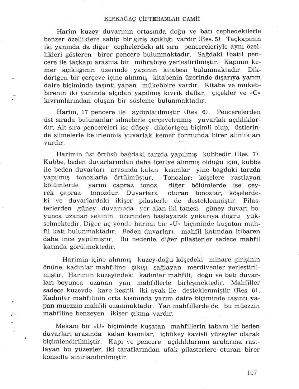 Kapmm kemer açikhgmm ùzerinde yapinm kitabesi bulunmaktadir. Dikdôrtgen bir çerçeve içine almmis. kitabenin ùzerinde diçanya yarim daire biçiminde ta mti yapan mùkebbire vardir.