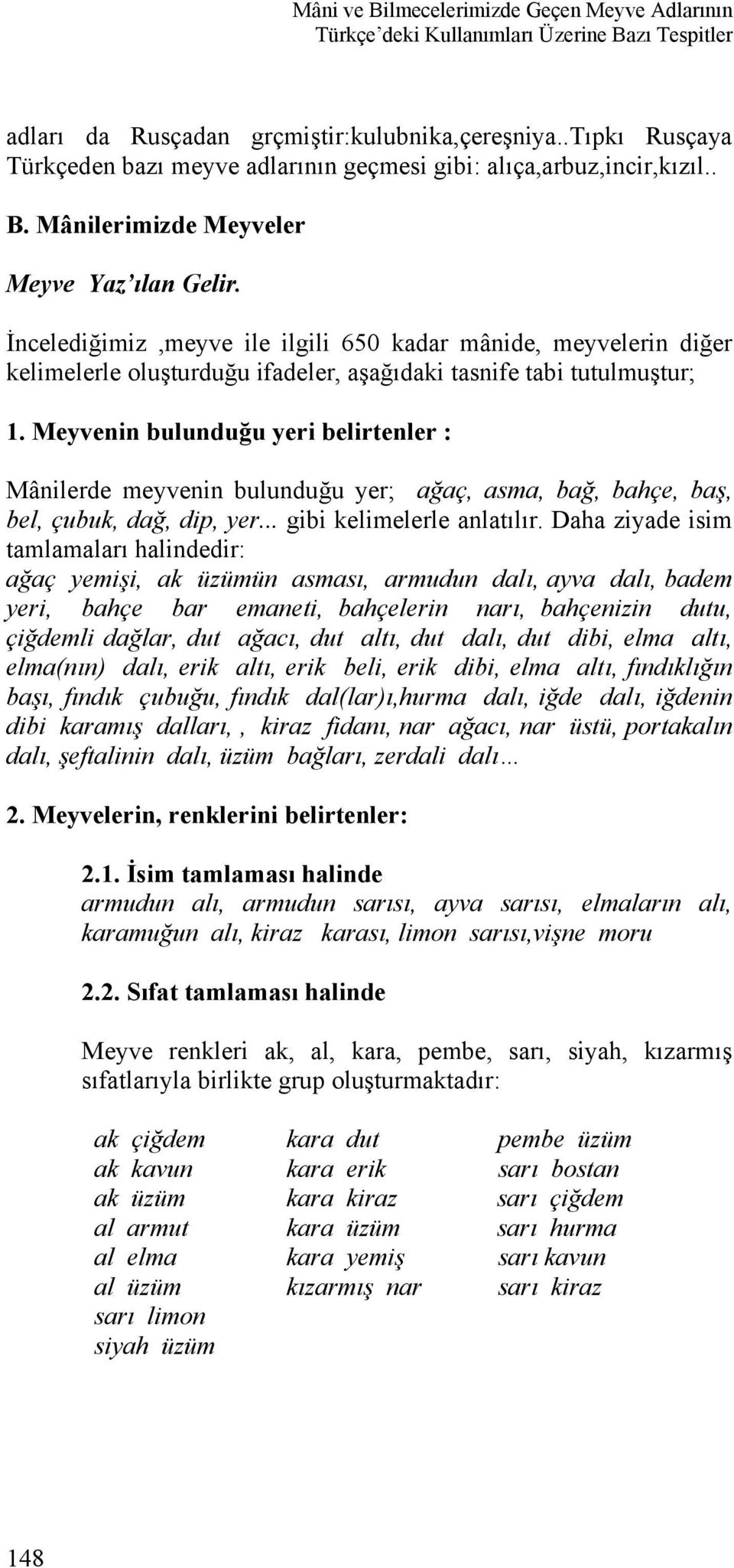 Meyvenin bulunduğu yeri belirtenler : Mânilerde meyvenin bulunduğu yer; ağaç, asma, bağ, bahçe, baş, bel, çubuk, dağ, dip, yer... gibi kelimelerle anlatılır.