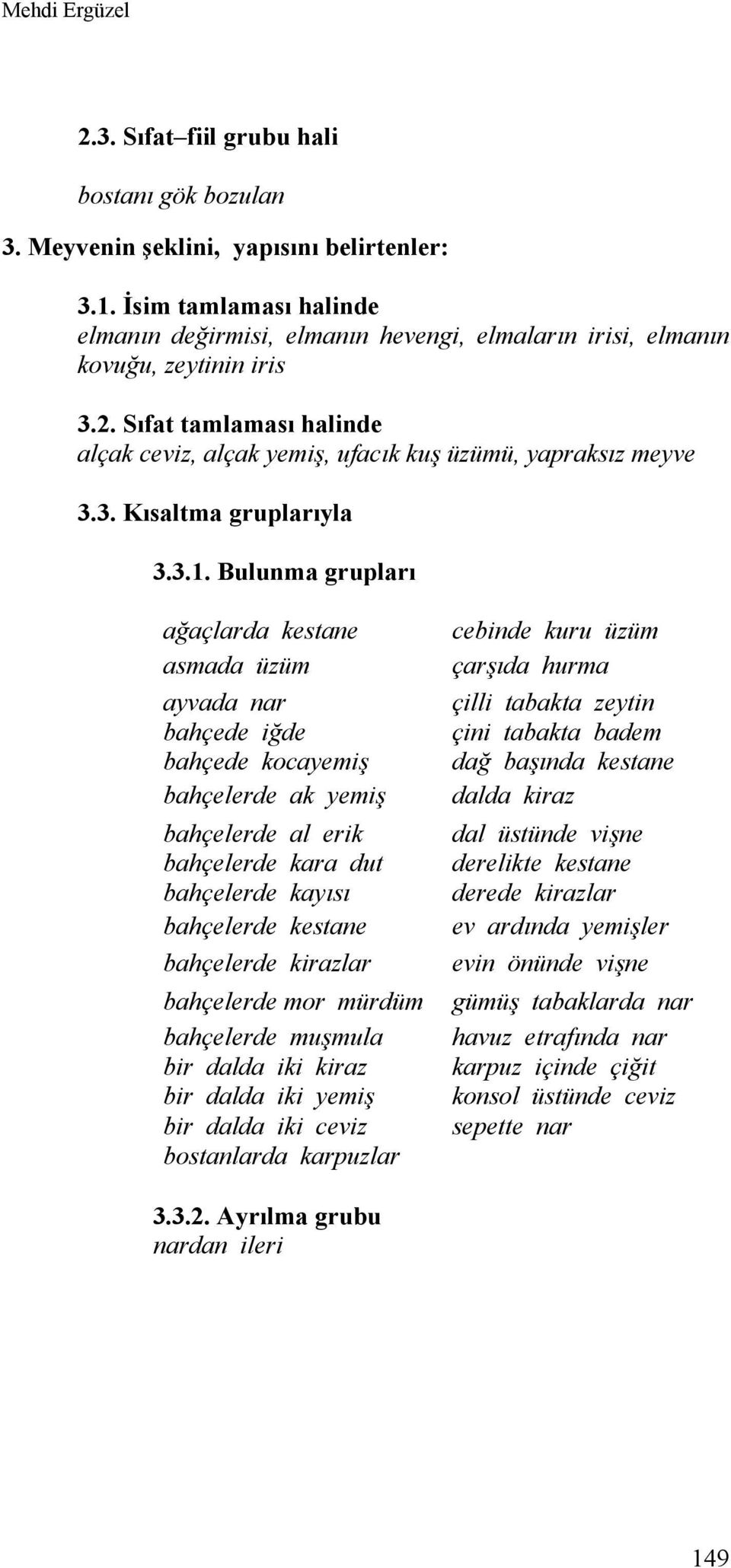 3.1. Bulunma grupları ağaçlarda kestane asmada üzüm ayvada nar bahçede iğde bahçede kocayemiş bahçelerde ak yemiş bahçelerde al erik bahçelerde kara dut bahçelerde kayısı bahçelerde kestane