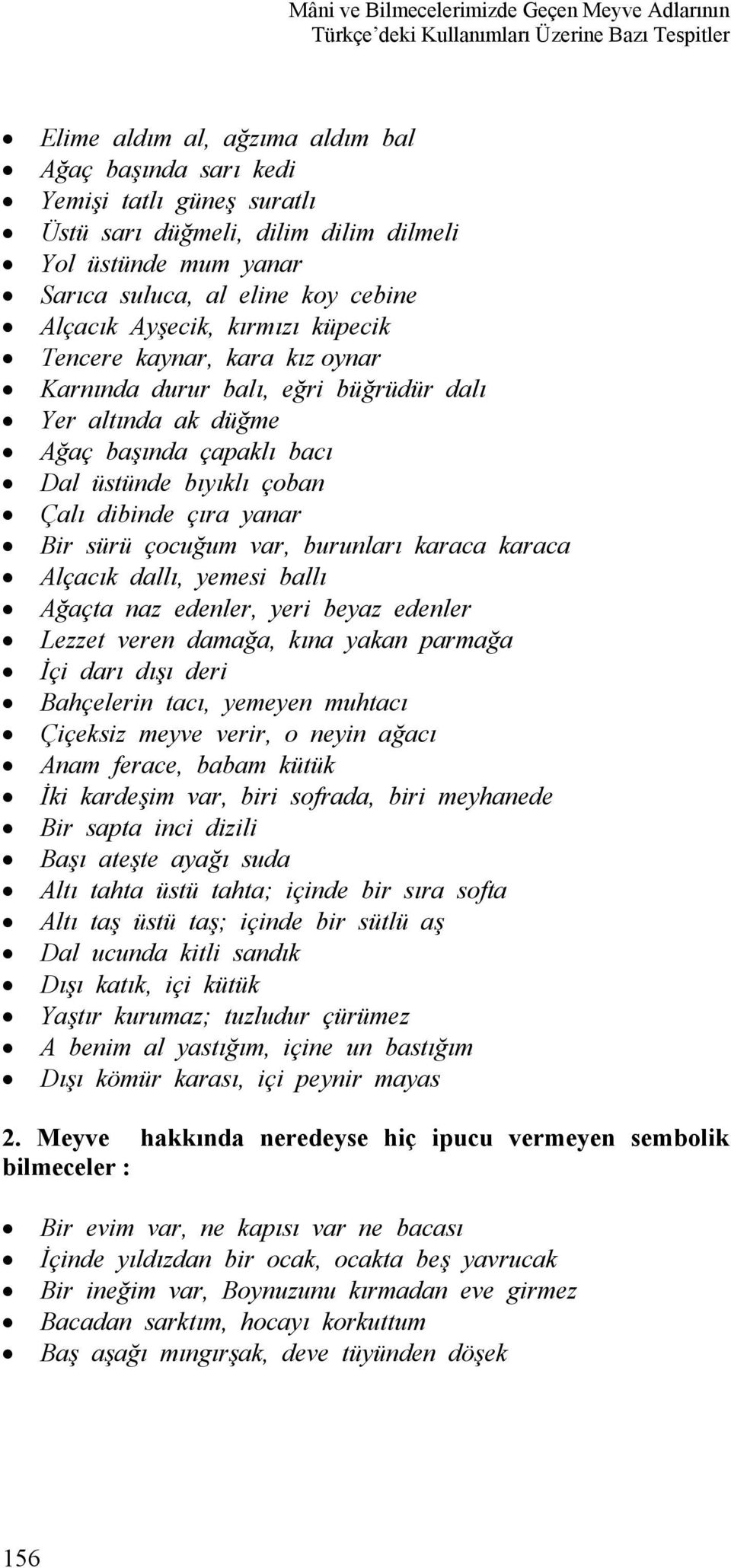 çoban Çalı dibinde çıra yanar Bir sürü çocuğum var, burunları karaca karaca Alçacık dallı, yemesi ballı Ağaçta naz edenler, yeri beyaz edenler Lezzet veren damağa, kına yakan parmağa İçi darı dışı