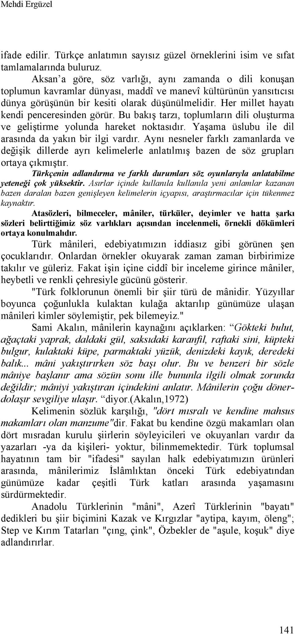 Her millet hayatı kendi penceresinden görür. Bu bakış tarzı, toplumların dili oluşturma ve geliştirme yolunda hareket noktasıdır. Yaşama üslubu ile dil arasında da yakın bir ilgi vardır.