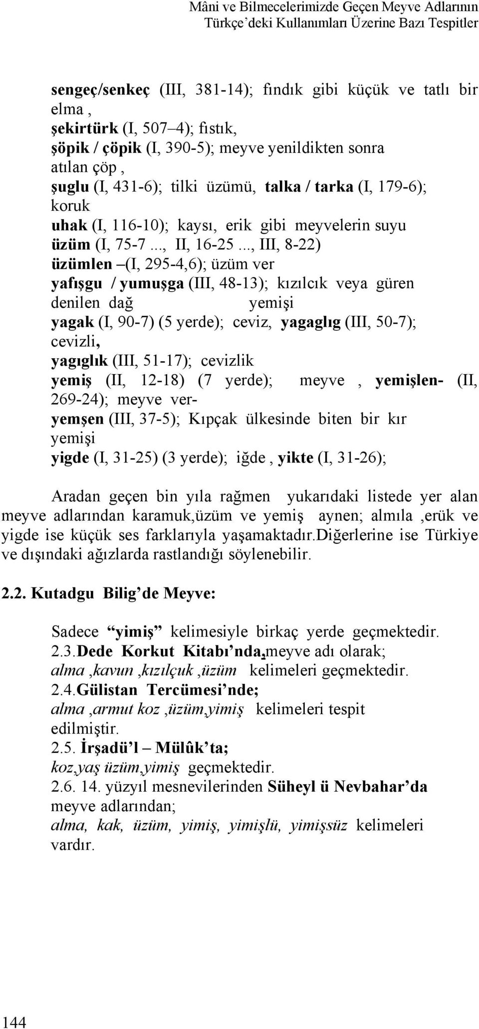 .., III, 8-22) üzümlen (I, 295-4,6); üzüm ver yafışgu / yumuşga (III, 48-13); kızılcık veya güren denilen dağ yemişi yagak (I, 90-7) (5 yerde); ceviz, yagaglıg (III, 50-7); cevizli, yagıglık (III,