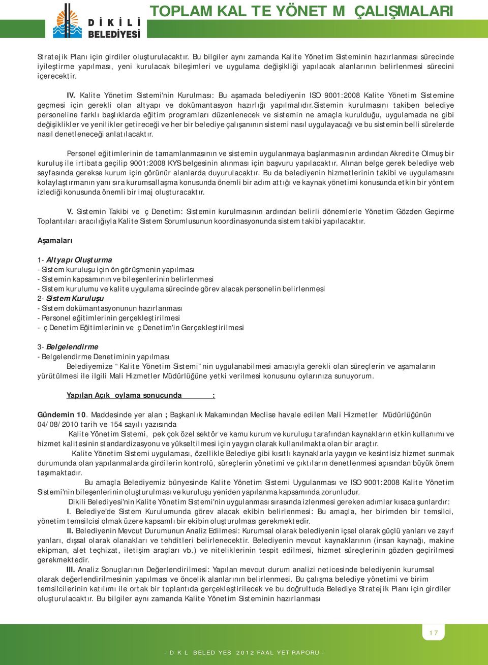 içerecektir. IV. Kalite Yönetim Sistemi'nin Kurulması: Bu aşamada belediyenin ISO 9001:2008 Kalite Yönetim Sistemine geçmesi için gerekli olan altyapı ve dokümantasyon hazırlığı yapılmalıdır.