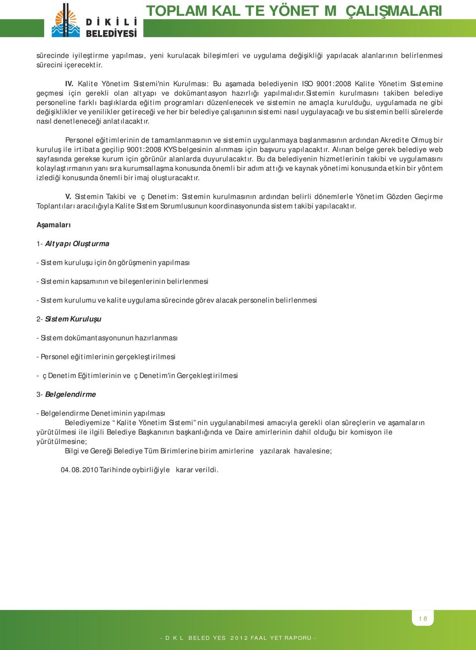 sistemin kurulmasını takiben belediye personeline farklı başlıklarda eğitim programları düzenlenecek ve sistemin ne amaçla kurulduğu, uygulamada ne gibi değişiklikler ve yenilikler getireceği ve her