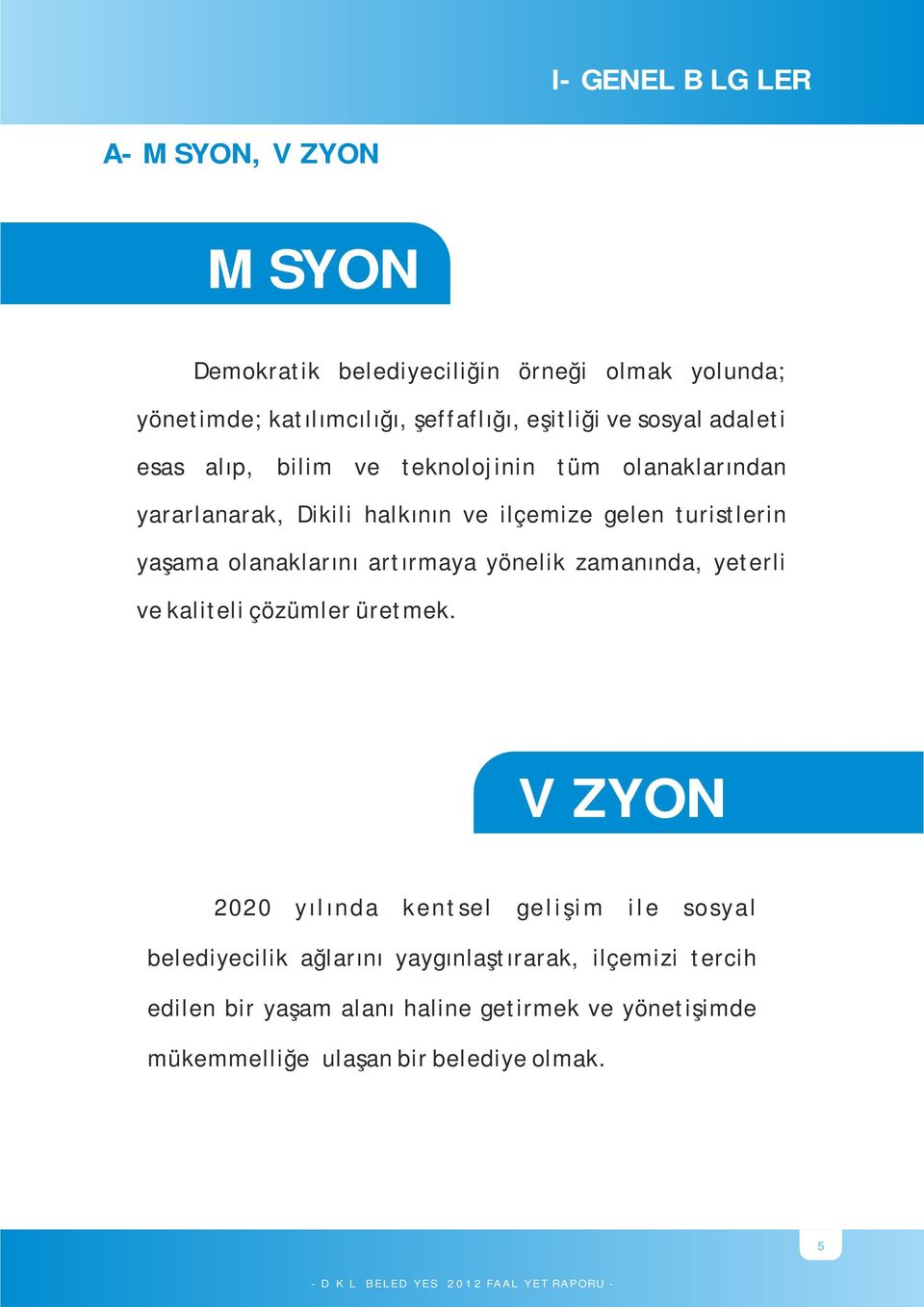 olanaklarını artırmaya yönelik zamanında, yeterli ve kaliteli çözümler üretmek.