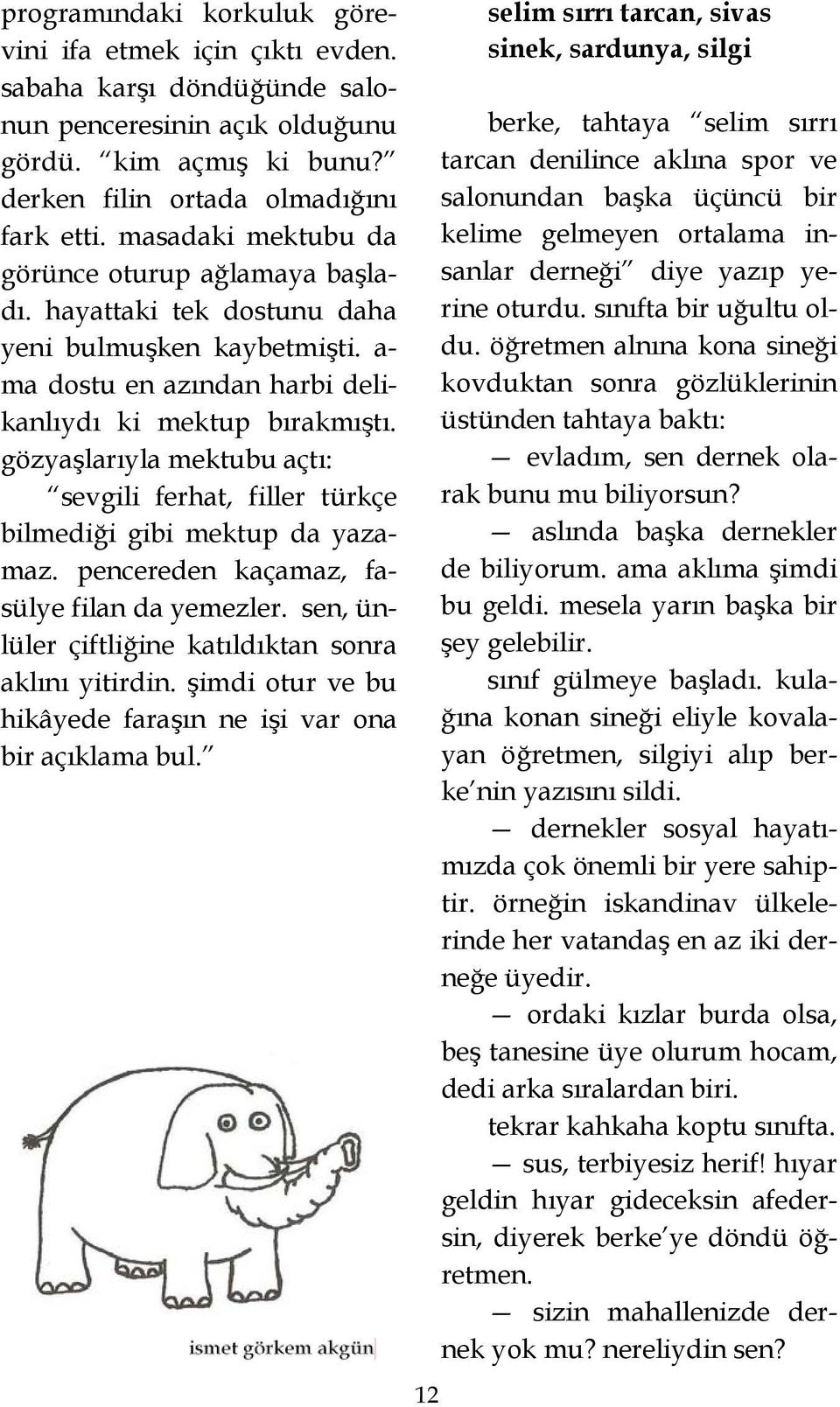 gözyaşlarıyla mektubu açtı: sevgili ferhat, filler türkçe bilmediği gibi mektup da yazamaz. pencereden kaçamaz, fasülye filan da yemezler. sen, ünlüler çiftliğine katıldıktan sonra aklını yitirdin.