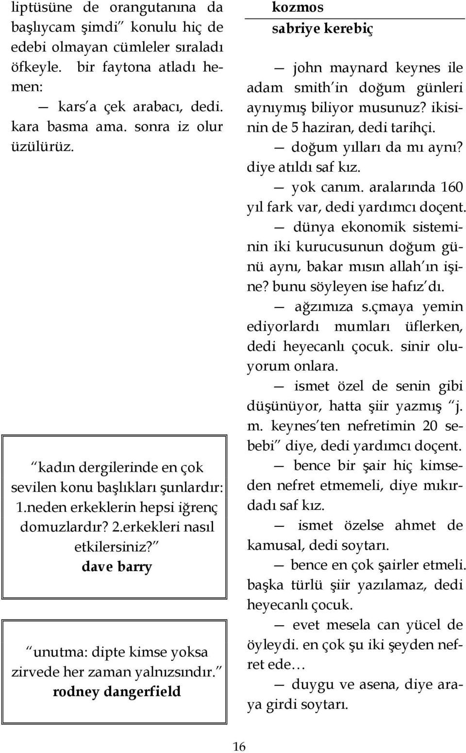 dave barry unutma: dipte kimse yoksa zirvede her zaman yalnızsındır. rodney dangerfield kozmos sabriye kerebiç john maynard keynes ile adam smith in doğum günleri aynıymış biliyor musunuz?