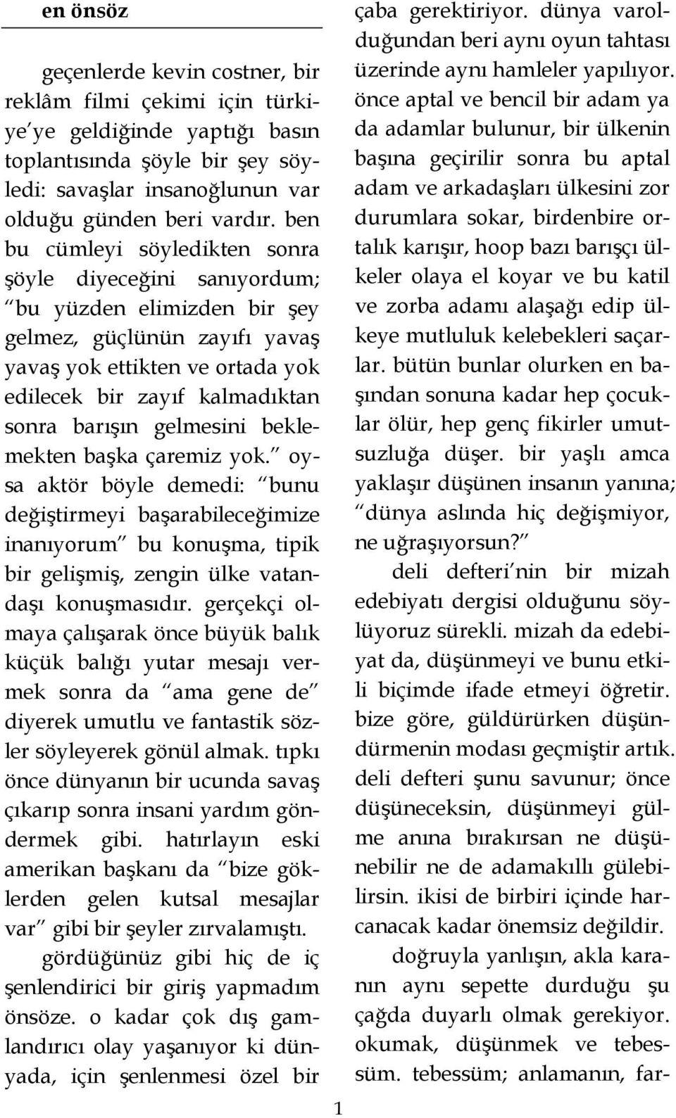 gelmesini beklemekten başka çaremiz yok. oysa aktör böyle demedi: bunu değiştirmeyi başarabileceğimize inanıyorum bu konuşma, tipik bir gelişmiş, zengin ülke vatandaşı konuşmasıdır.