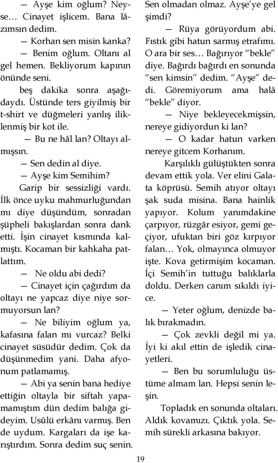 İlk önce uyku mahmurluğundan mı diye düşündüm, sonradan şüpheli bakışlardan sonra dank etti. İşin cinayet kısmında kalmıştı. Kocaman bir kahkaha patlattım. Ne oldu abi dedi?