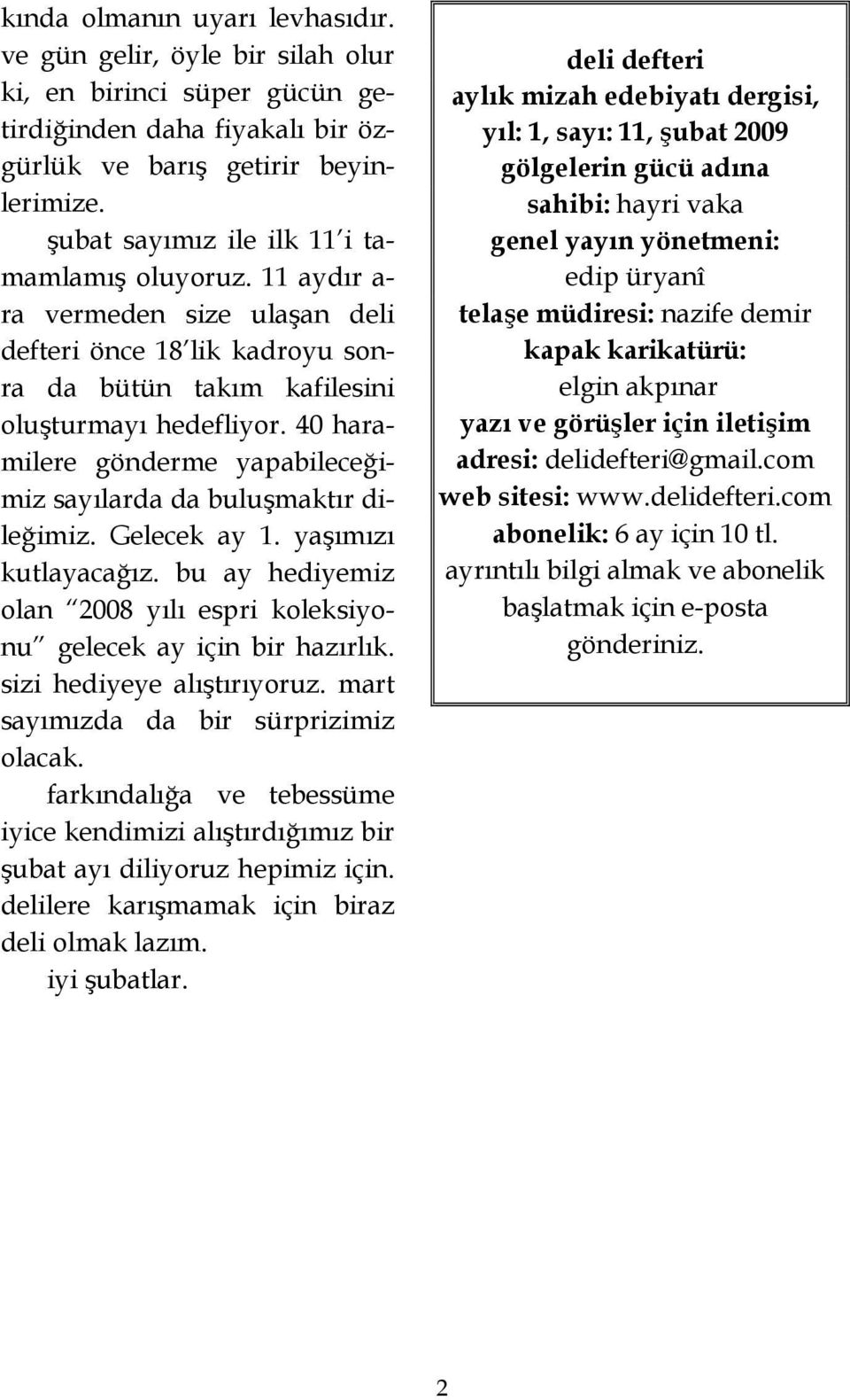 40 haramilere gönderme yapabileceğimiz sayılarda da buluşmaktır dileğimiz. Gelecek ay 1. yaşımızı kutlayacağız. bu ay hediyemiz olan 2008 yılı espri koleksiyonu gelecek ay için bir hazırlık.