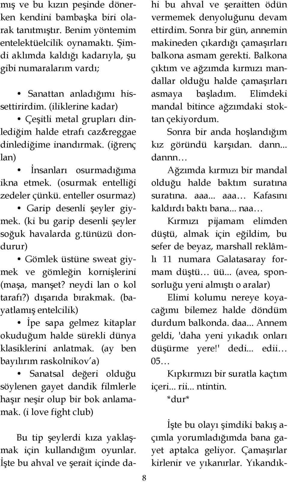 (iğrenç lan) İnsanları osurmadığıma ikna etmek. (osurmak entelliği zedeler çünkü. enteller osurmaz) Garip desenli şeyler giymek. (ki bu garip desenli şeyler soğuk havalarda g.