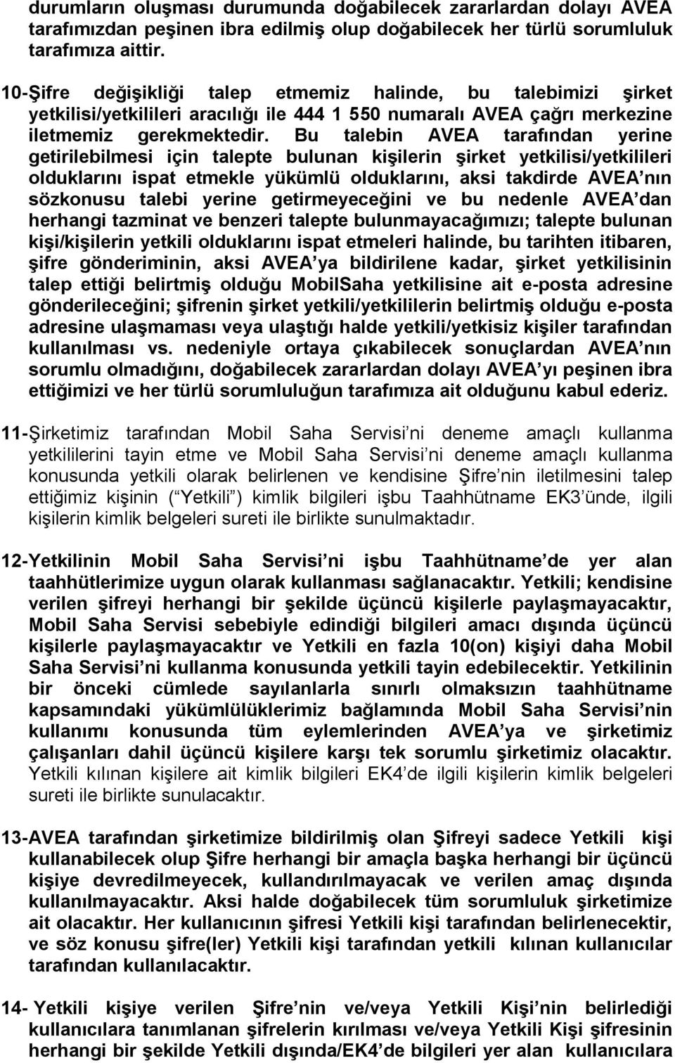 Bu talebin AVEA tarafından yerine getirilebilmesi için talepte bulunan kişilerin şirket yetkilisi/yetkilileri olduklarını ispat etmekle yükümlü olduklarını, aksi takdirde AVEA nın sözkonusu talebi