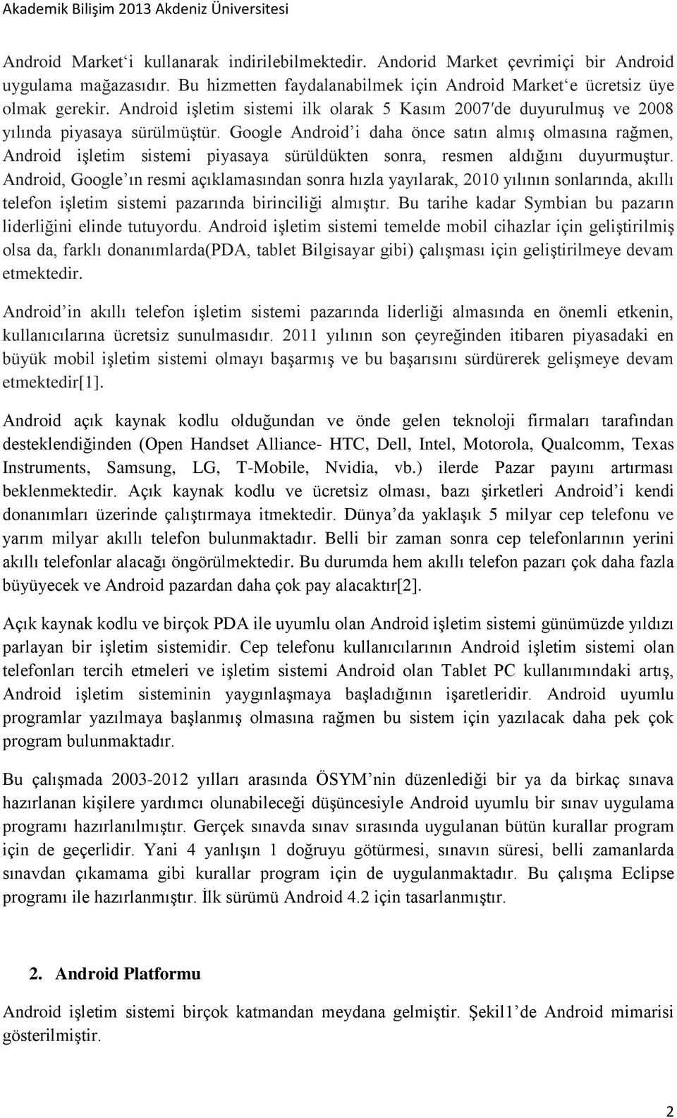 Google Android i daha önce satın almış olmasına rağmen, Android işletim sistemi piyasaya sürüldükten sonra, resmen aldığını duyurmuştur.