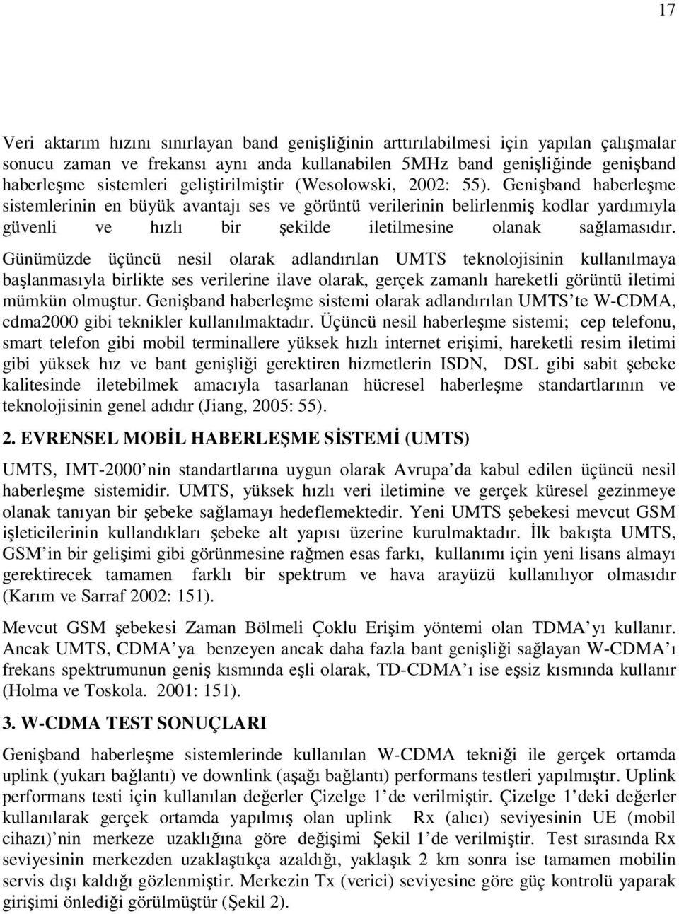 Genişband haberleşme sistemlerinin en büyük avantajı ses ve görüntü verilerinin belirlenmiş kodlar yardımıyla güvenli ve hızlı bir şekilde iletilmesine olanak sağlamasıdır.