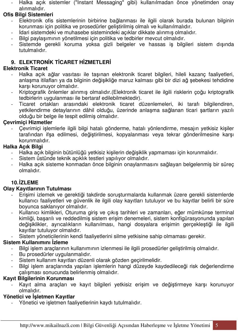 - Đdari sistemdeki ve muhasebe sistemindeki açıklar dikkate alınmış - Bilgi paylaşımının yönetilmesi için politika ve tedbirler mevcut - Sistemde gerekli koruma yoksa gizli belgeler ve hassas iş