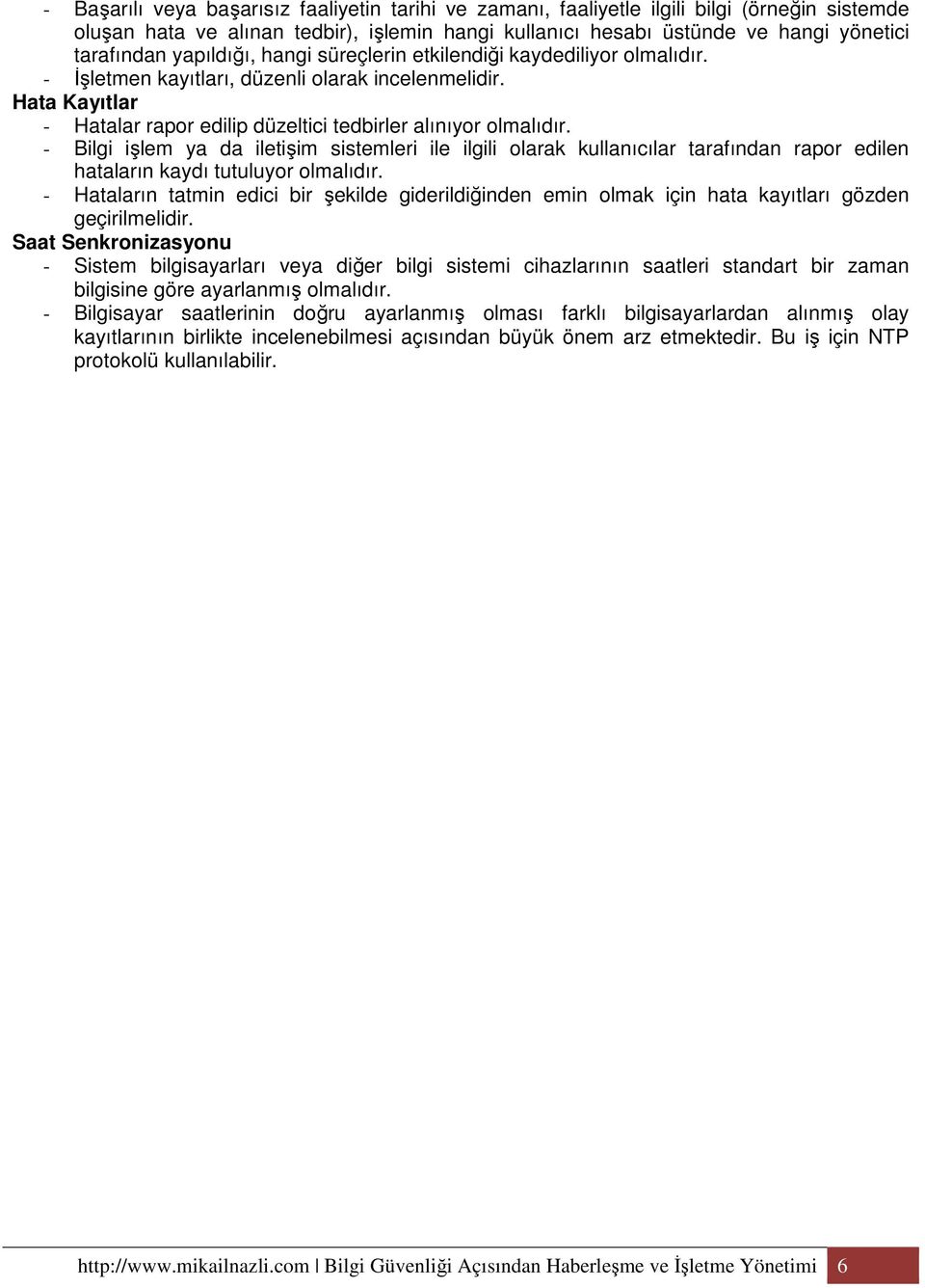 Hata Kayıtlar - Hatalar rapor edilip düzeltici tedbirler alınıyor - Bilgi işlem ya da iletişim sistemleri ile ilgili olarak kullanıcılar tarafından rapor edilen hataların kaydı tutuluyor - Hataların