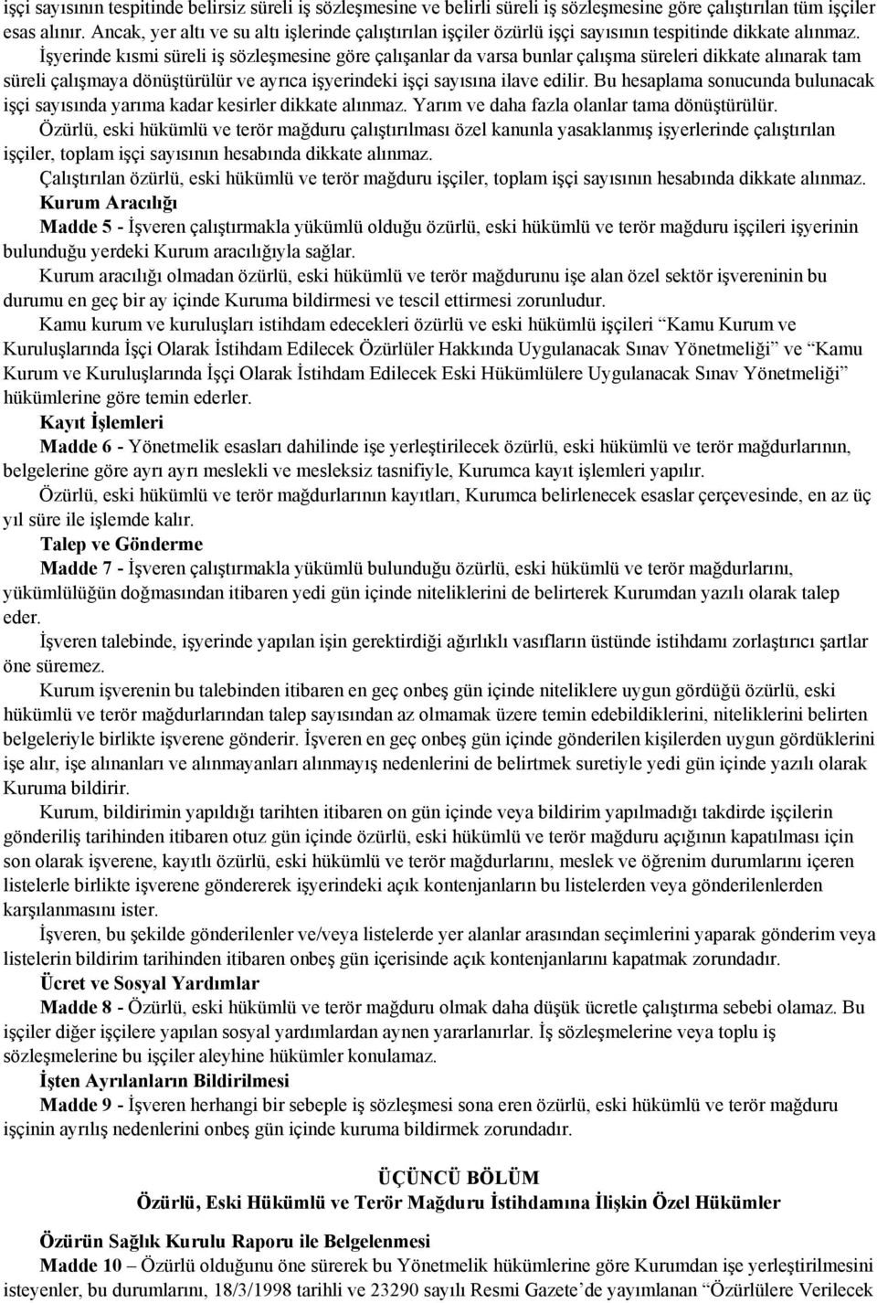 İşyerinde kısmi süreli iş sözleşmesine göre çalışanlar da varsa bunlar çalışma süreleri dikkate alınarak tam süreli çalışmaya dönüştürülür ve ayrıca işyerindeki işçi sayısına ilave edilir.