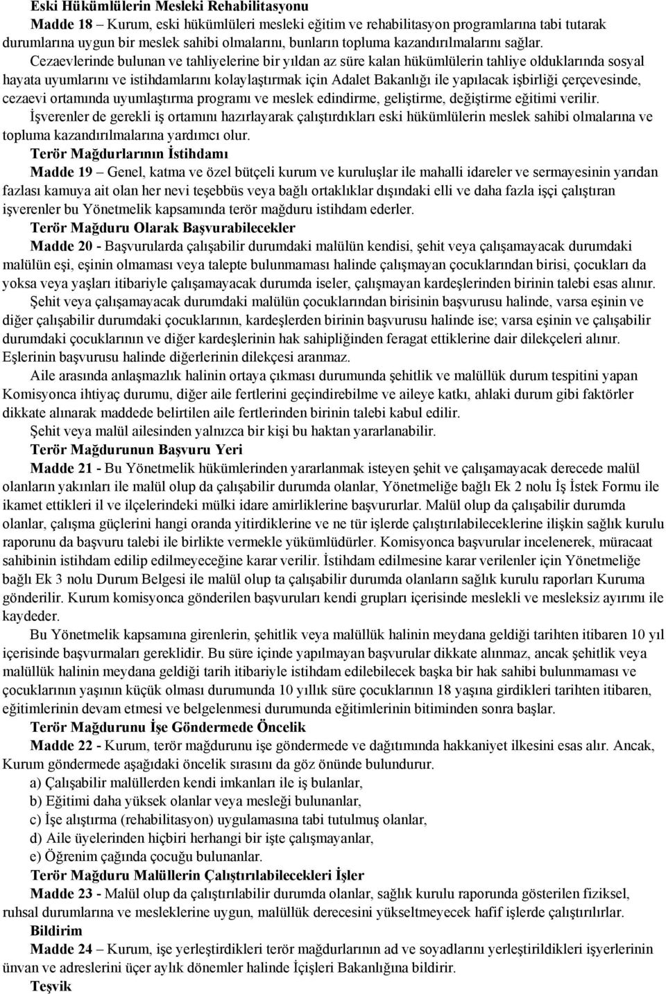 Cezaevlerinde bulunan ve tahliyelerine bir yıldan az süre kalan hükümlülerin tahliye olduklarında sosyal hayata uyumlarını ve istihdamlarını kolaylaştırmak için Adalet Bakanlığı ile yapılacak