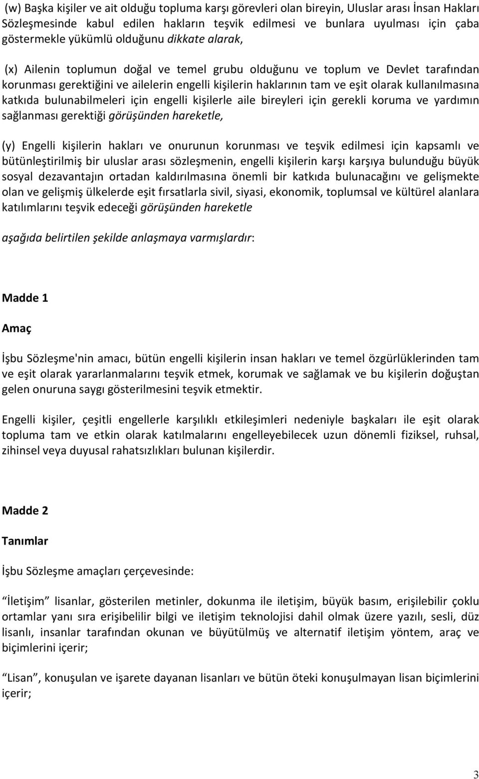 kullanılmasına katkıda bulunabilmeleri için engelli kişilerle aile bireyleri için gerekli koruma ve yardımın sağlanması gerektiği görüşünden hareketle, (y) Engelli kişilerin hakları ve onurunun