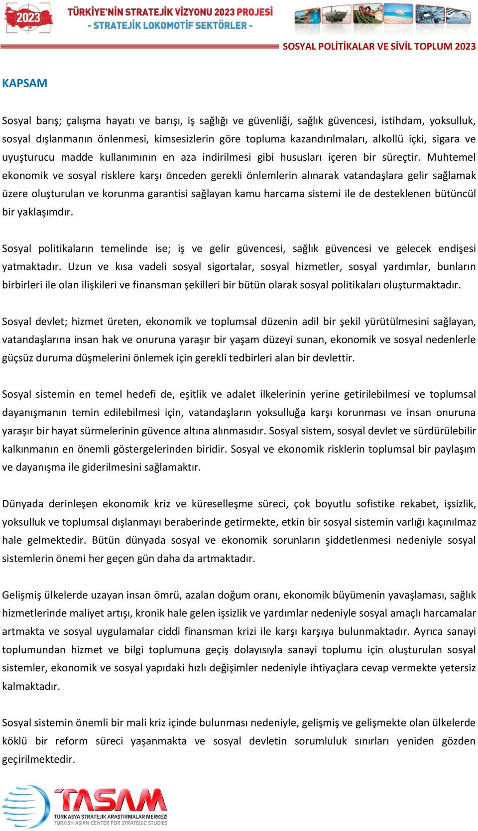 Muhtemel ekonomik ve sosyal risklere karşı önceden gerekli önlemlerin alınarak vatandaşlara gelir sağlamak üzere oluşturulan ve korunma garantisi sağlayan kamu harcama sistemi ile de desteklenen