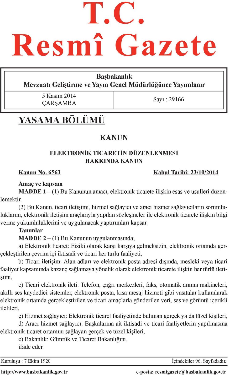 (2) Bu Kanun, ticari iletişimi, hizmet sağlayıcı ve aracı hizmet sağlayıcıların sorumluluklarını, elektronik iletişim araçlarıyla yapılan sözleşmeler ile elektronik ticarete ilişkin bilgi verme