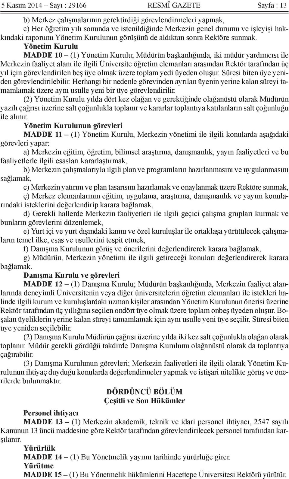 Yönetim Kurulu MADDE 10 (1) Yönetim Kurulu; Müdürün başkanlığında, iki müdür yardımcısı ile Merkezin faaliyet alanı ile ilgili Üniversite öğretim elemanları arasından Rektör tarafından üç yıl için