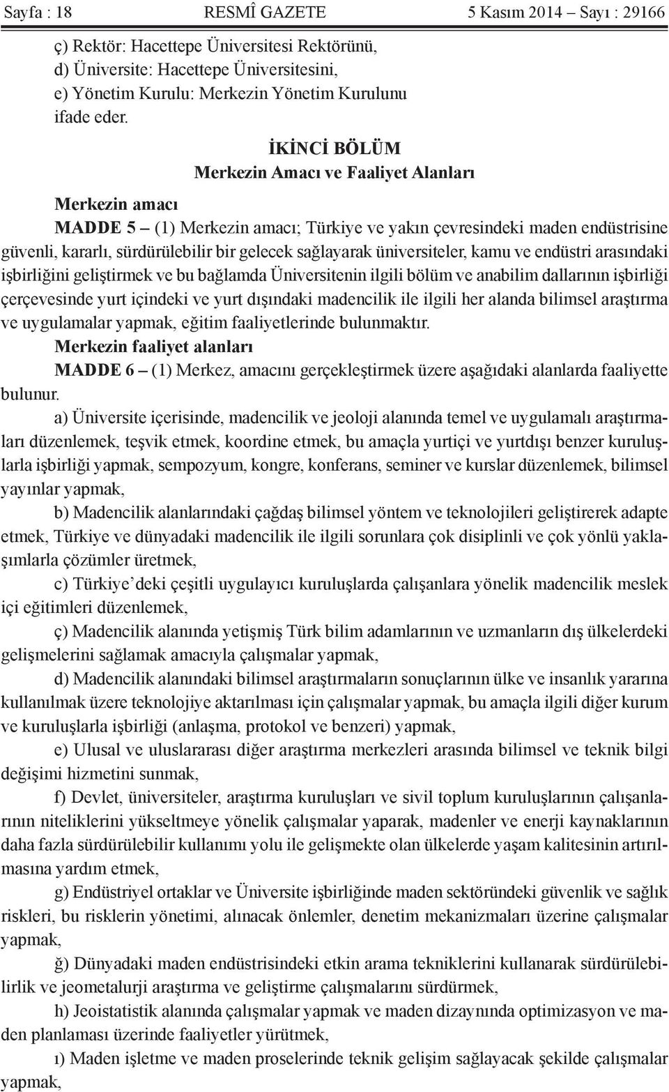 üniversiteler, kamu ve endüstri arasındaki işbirliğini geliştirmek ve bu bağlamda Üniversitenin ilgili bölüm ve anabilim dallarının işbirliği çerçevesinde yurt içindeki ve yurt dışındaki madencilik