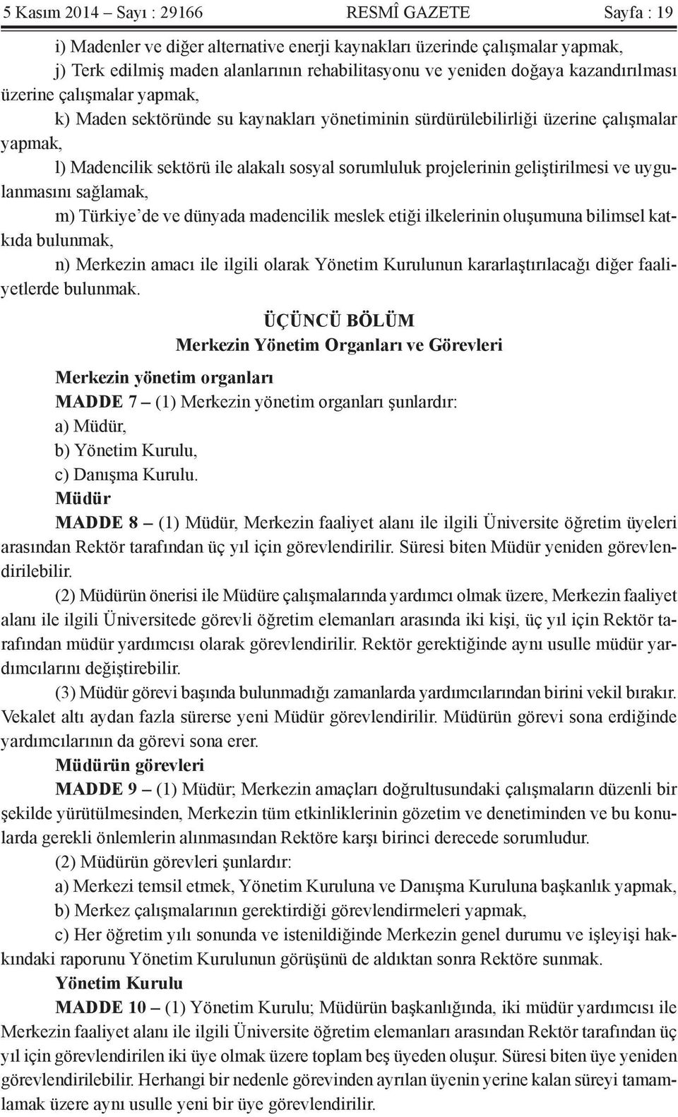 geliştirilmesi ve uygulanmasını sağlamak, m) Türkiye de ve dünyada madencilik meslek etiği ilkelerinin oluşumuna bilimsel katkıda bulunmak, n) Merkezin amacı ile ilgili olarak Yönetim Kurulunun