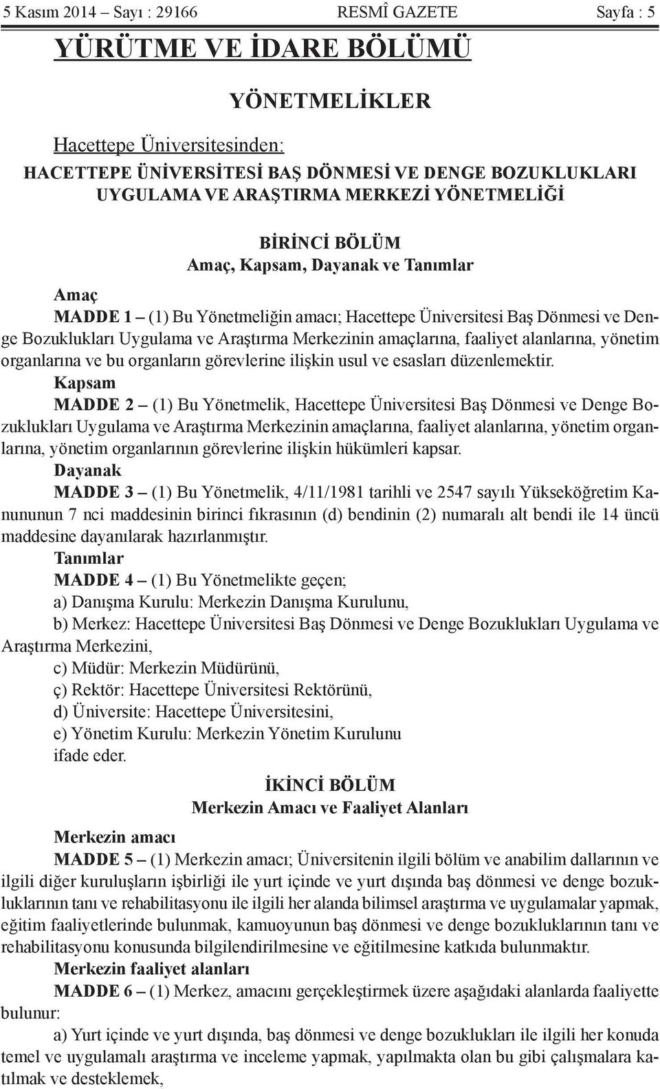 amaçlarına, faaliyet alanlarına, yönetim organlarına ve bu organların görevlerine ilişkin usul ve esasları düzenlemektir.