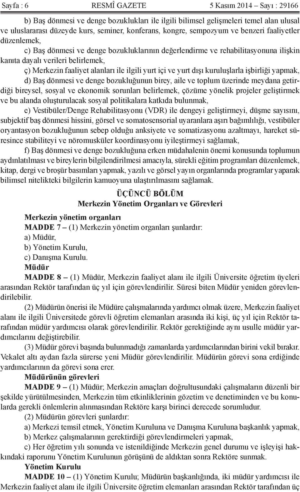 ilgili yurt içi ve yurt dışı kuruluşlarla işbirliği yapmak, d) Baş dönmesi ve denge bozukluğunun birey, aile ve toplum üzerinde meydana getirdiği bireysel, sosyal ve ekonomik sorunları belirlemek,