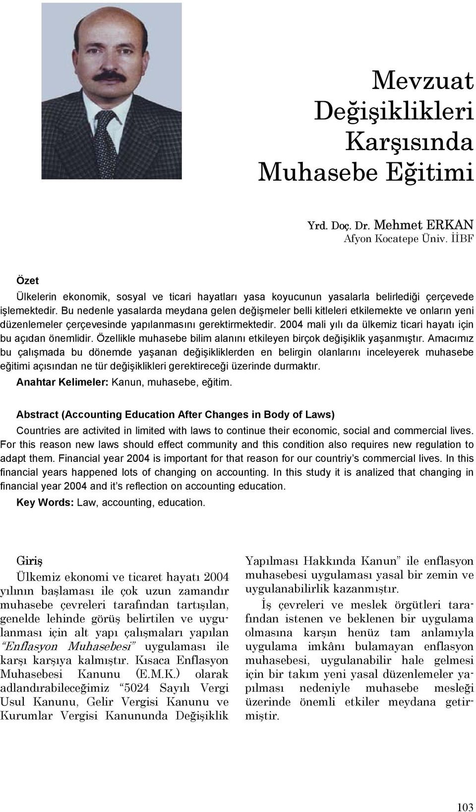 Bu nedenle yasalarda meydana gelen değişmeler belli kitleleri etkilemekte ve onların yeni düzenlemeler çerçevesinde yapılanmasını gerektirmektedir.