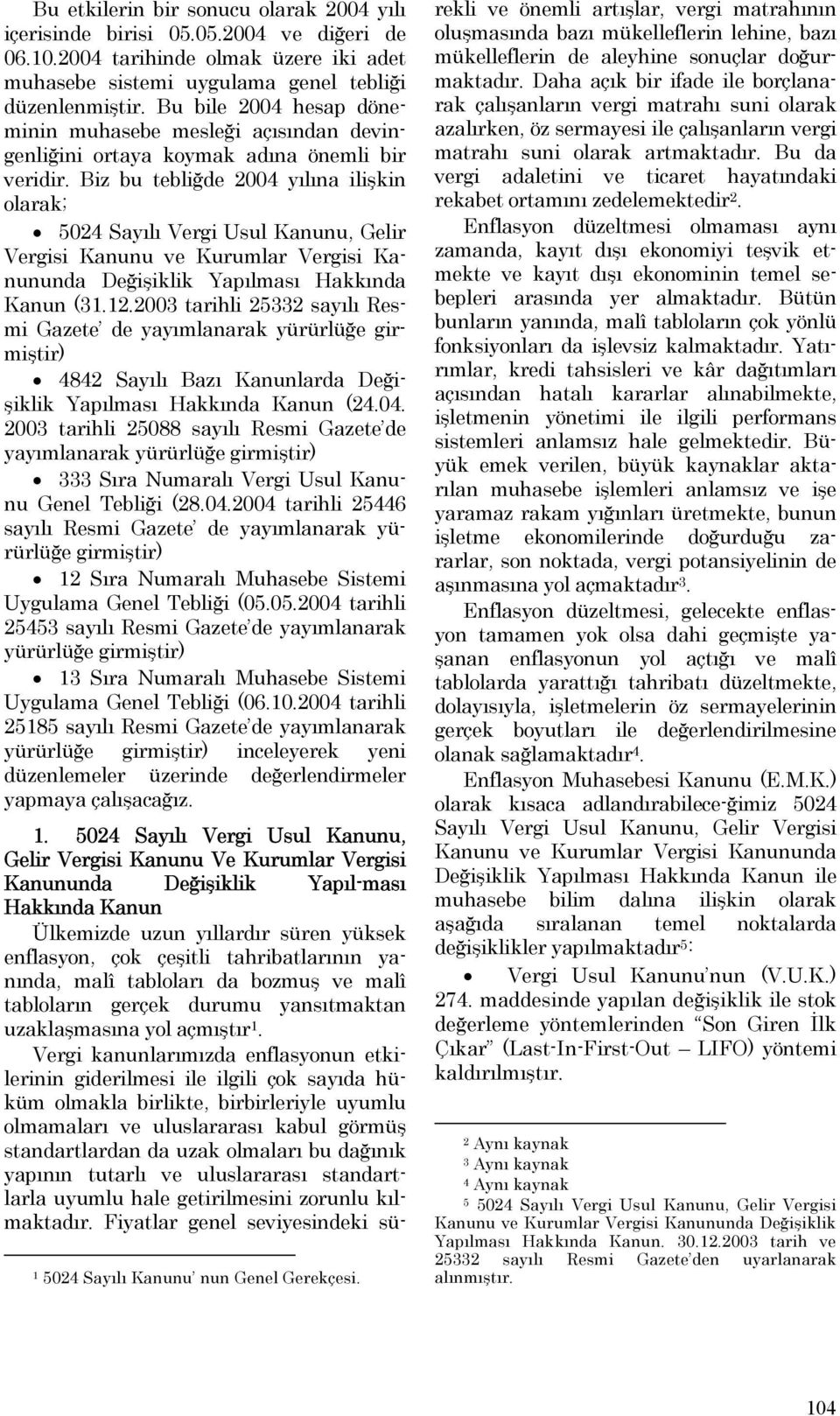 Biz bu tebliğde 2004 yılına ilişkin olarak; 5024 Sayılı Vergi Usul Kanunu, Gelir Vergisi Kanunu ve Kurumlar Vergisi Kanununda Değişiklik Yapılması Hakkında Kanun (31.12.