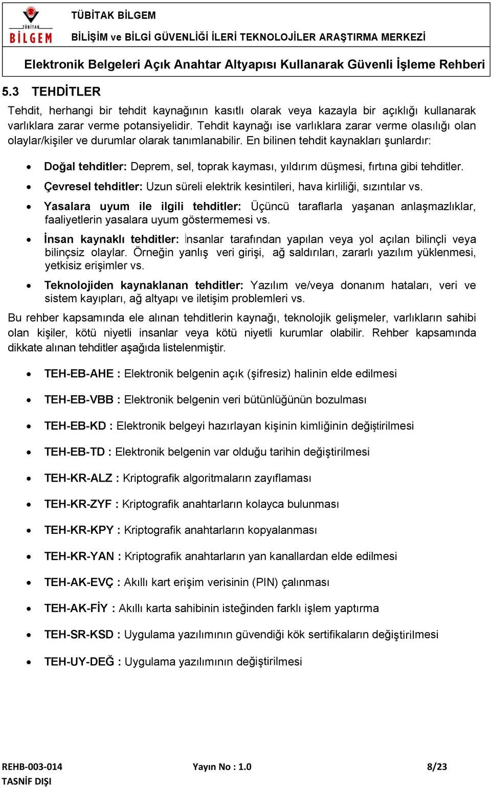 En bilinen tehdit kaynakları şunlardır: Doğal tehditler: Deprem, sel, toprak kayması, yıldırım düşmesi, fırtına gibi tehditler.