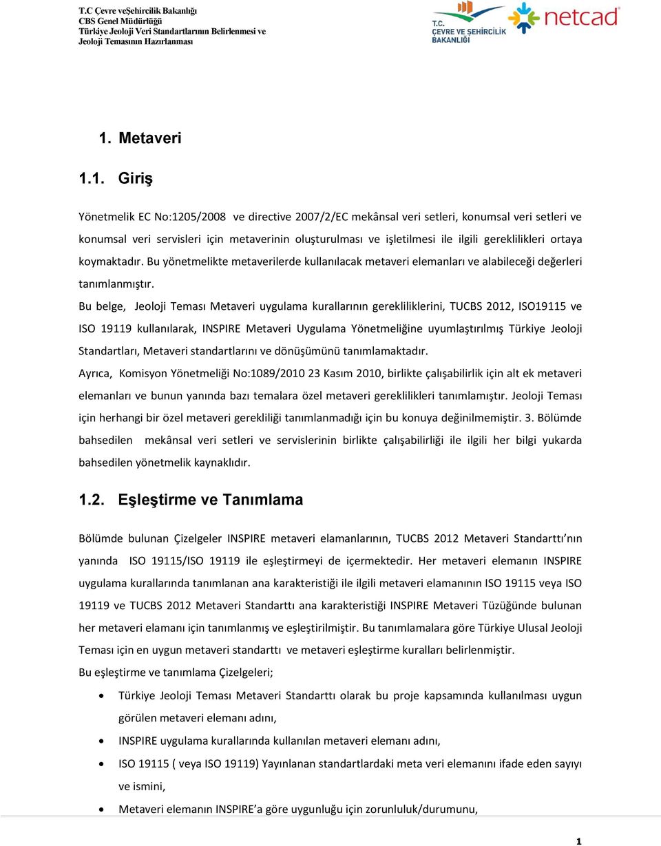 Bu belge, Jeoloji Teması Metaveri uygulama kurallarının gerekliliklerini, TUCBS 2012, ISO19115 ve ISO 19119 kullanılarak, INSPIRE Metaveri Uygulama Yönetmeliğine uyumlaştırılmış Türkiye Jeoloji