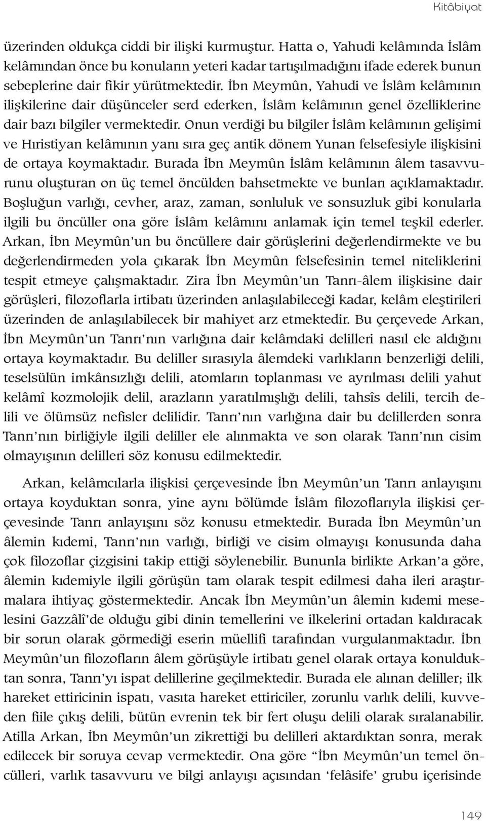 İbn Meymûn, Yahudi ve İslâm kelâmının ilişkilerine dair düşünceler serd ederken, İslâm kelâmının genel özelliklerine dair bazı bilgiler vermektedir.