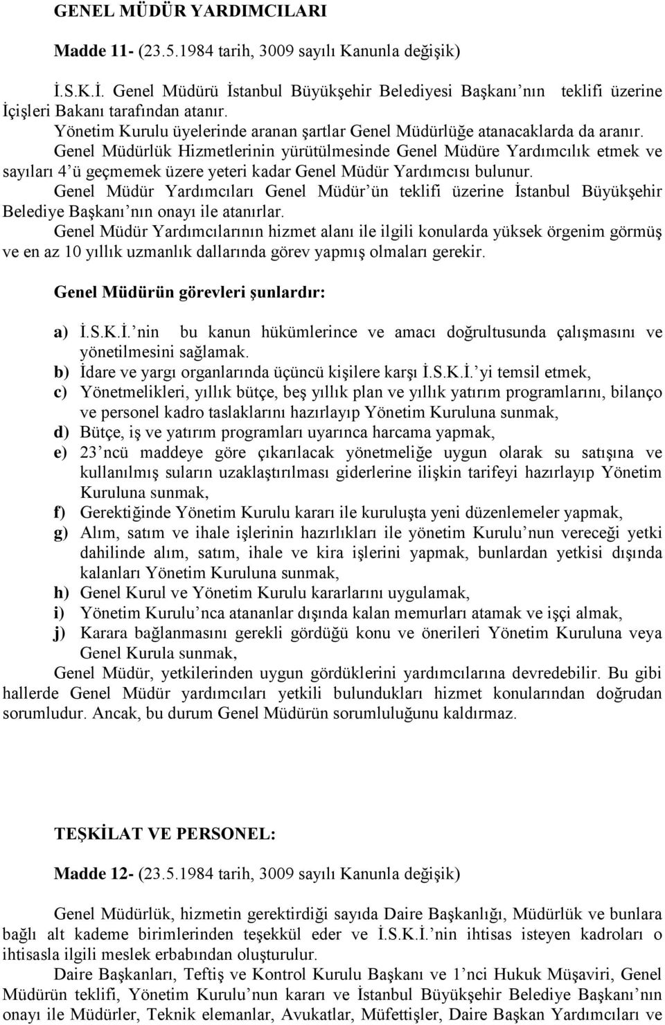 Genel Müdürlük Hizmetlerinin yürütülmesinde Genel Müdüre Yardımcılık etmek ve sayıları 4 ü geçmemek üzere yeteri kadar Genel Müdür Yardımcısı bulunur.