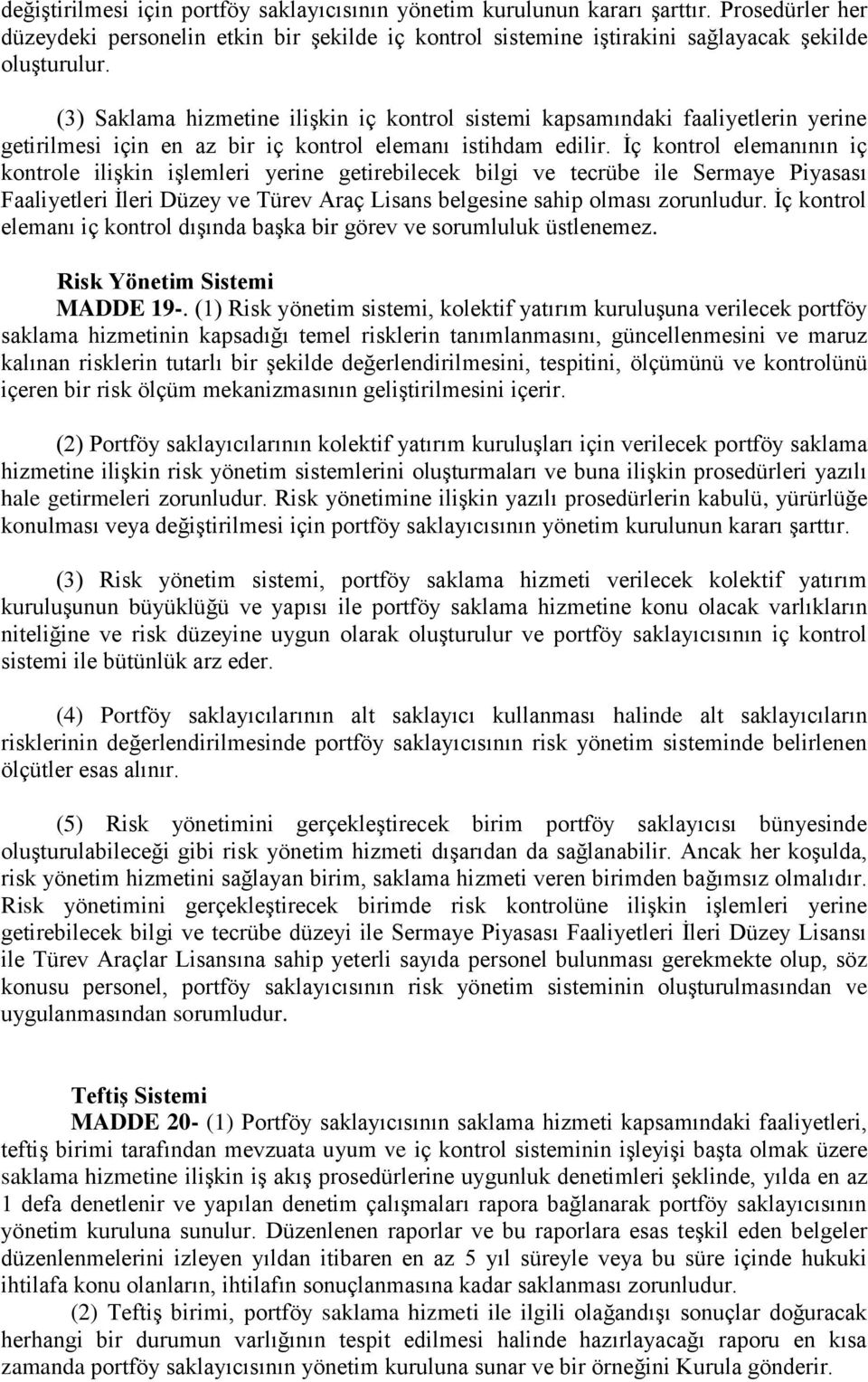 İç kontrol elemanının iç kontrole ilişkin işlemleri yerine getirebilecek bilgi ve tecrübe ile Sermaye Piyasası Faaliyetleri İleri Düzey ve Türev Araç Lisans belgesine sahip olması zorunludur.