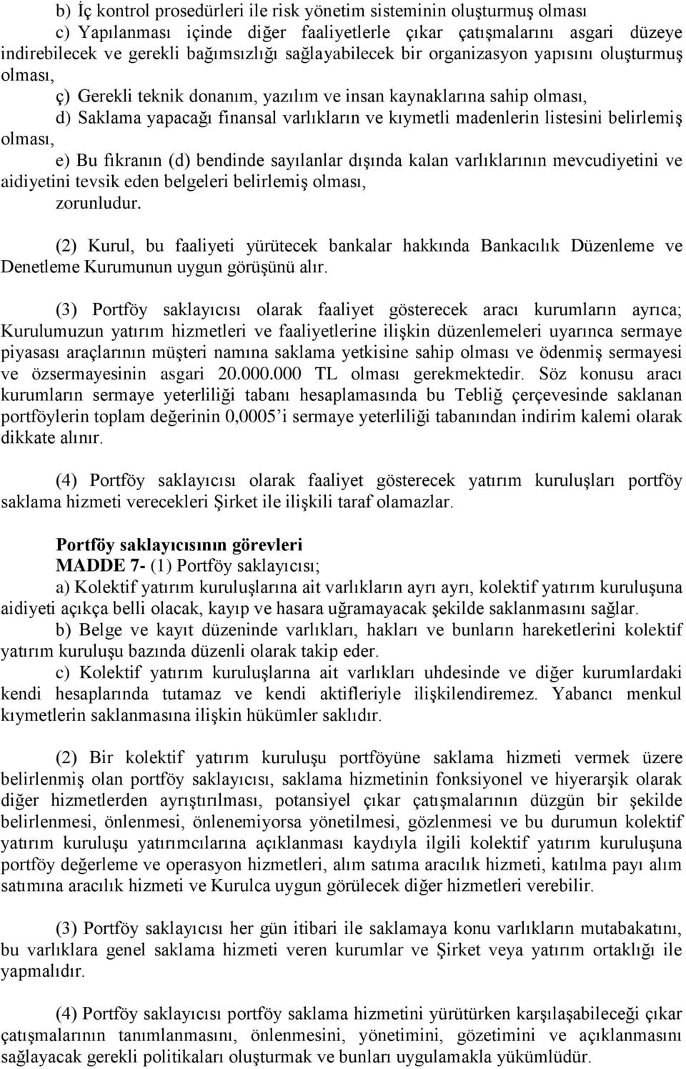 listesini belirlemiş olması, e) Bu fıkranın (d) bendinde sayılanlar dışında kalan varlıklarının mevcudiyetini ve aidiyetini tevsik eden belgeleri belirlemiş olması, zorunludur.