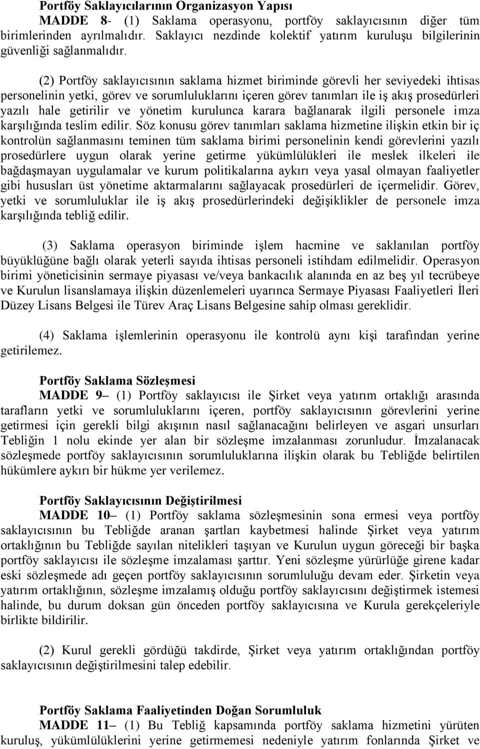 (2) Portföy saklayıcısının saklama hizmet biriminde görevli her seviyedeki ihtisas personelinin yetki, görev ve sorumluluklarını içeren görev tanımları ile iş akış prosedürleri yazılı hale getirilir