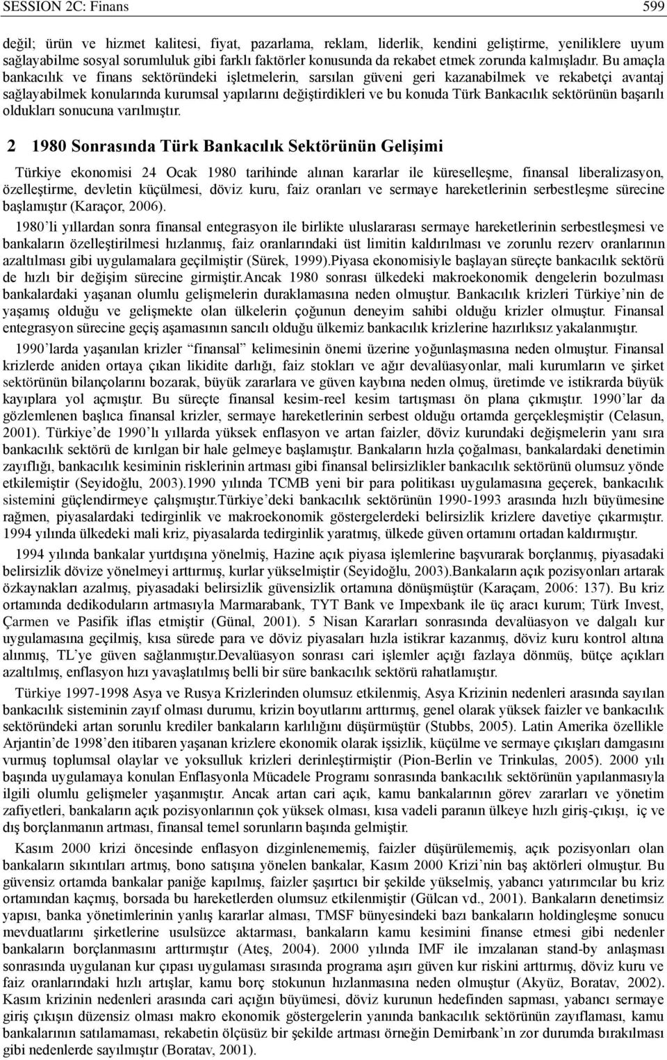 Bu amaçla bankacılık ve finans sektöründeki işletmelerin, sarsılan güveni geri kazanabilmek ve rekabetçi avantaj sağlayabilmek konularında kurumsal yapılarını değiştirdikleri ve bu konuda Türk