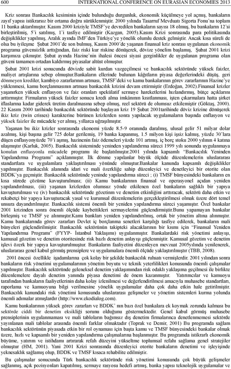 Kasım 2000 kriziyle TMSF ye devredilen bankaların sayısı 18 olmuş, bu bankaların 12 si birleştirilmiş, 5 i satılmış, 1 i tasfiye edilmiştir (Kazgan, 2005).