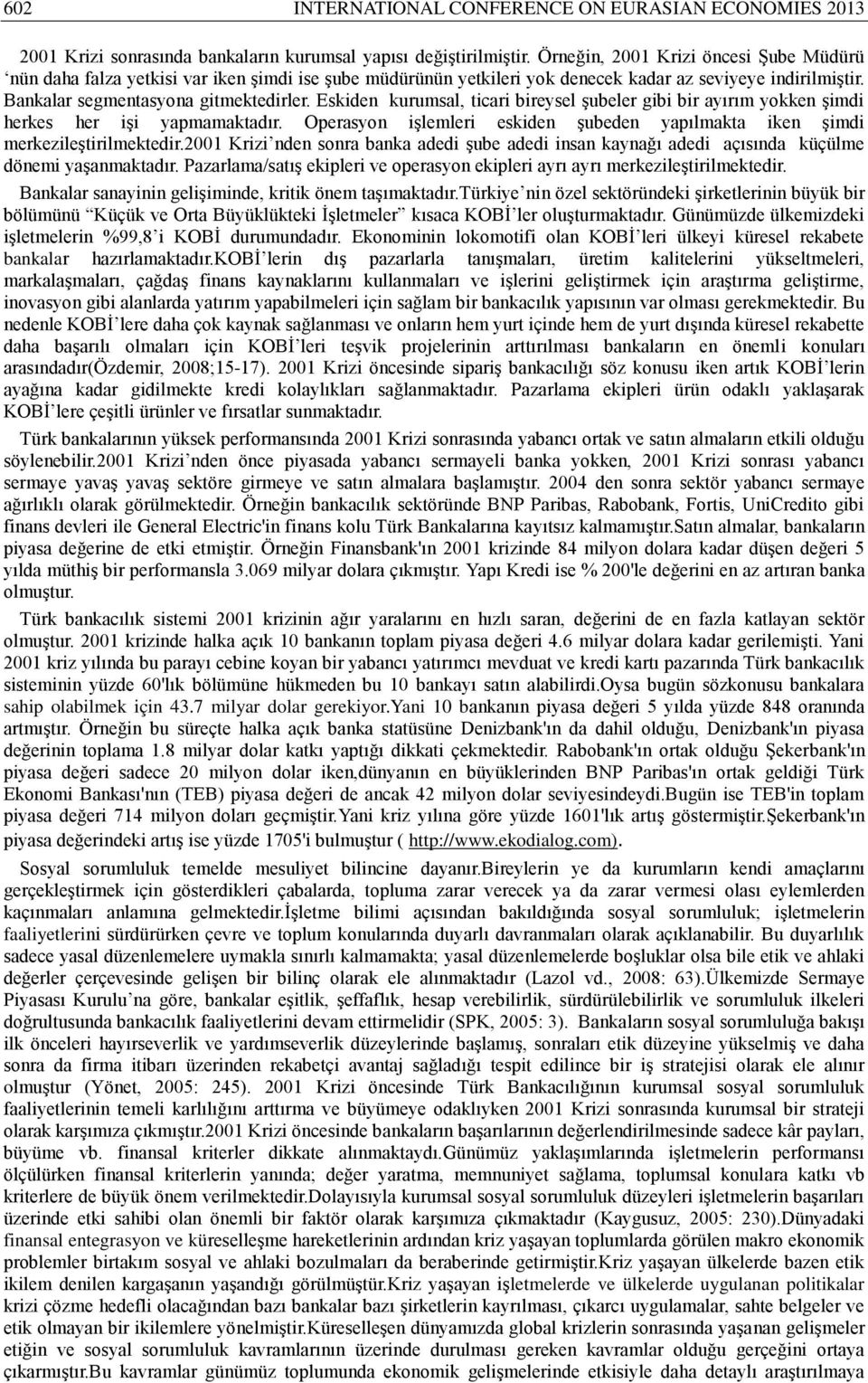 Eskiden kurumsal, ticari bireysel şubeler gibi bir ayırım yokken şimdi herkes her işi yapmamaktadır. Operasyon işlemleri eskiden şubeden yapılmakta iken şimdi merkezileştirilmektedir.