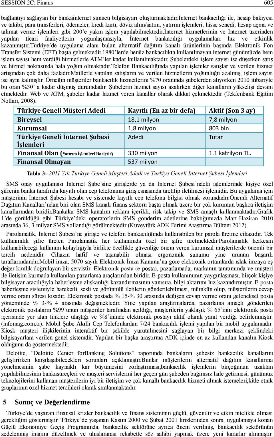 işlem yapılabilmektedir.internet hizmetlerinin ve İnternet üzerinden yapılan ticari faaliyetlerin yoğunlaşmasıyla, İnternet bankacılığı uygulamaları hız ve etkinlik kazanmıştır.