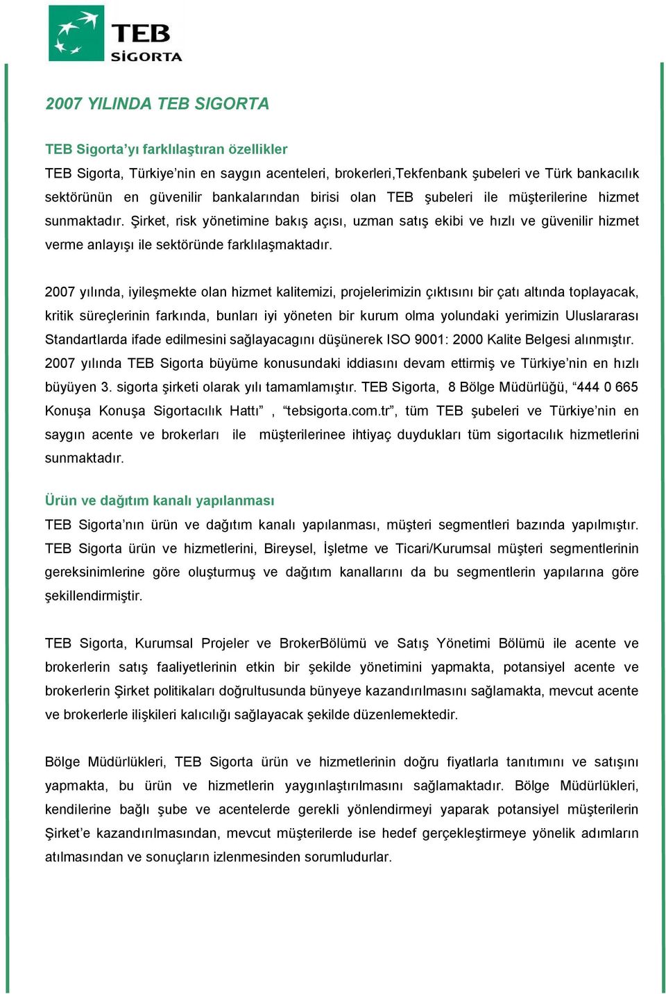 Şirket, risk yönetimine bakış açısı, uzman satış ekibi ve hızlı ve güvenilir hizmet verme anlayışı ile sektöründe farklılaşmaktadır.