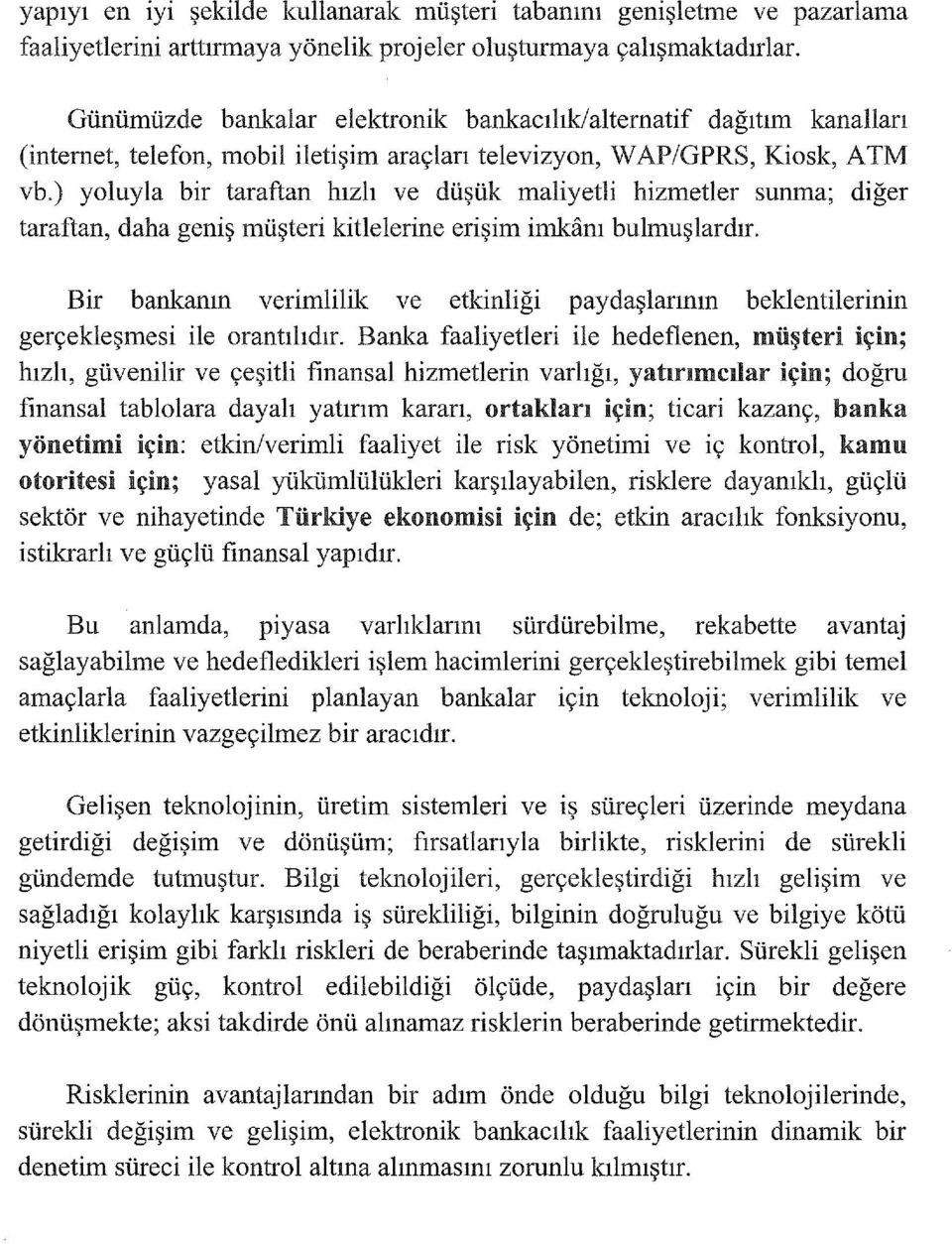 ) yoluyla bir taraftan hızlı ve düşük maliyetli hizmetler sunma; diğer taraftan, daha geniş müşteri kitlelerine erişim imkanı bulınuşlardır.